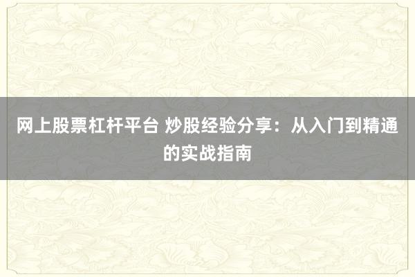 网上股票杠杆平台 炒股经验分享：从入门到精通的实战指南