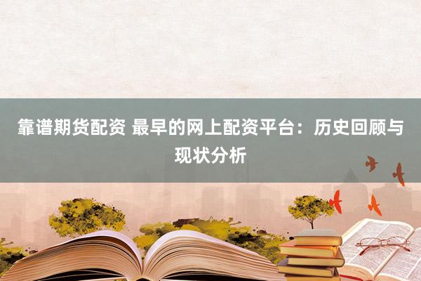 靠谱期货配资 最早的网上配资平台：历史回顾与现状分析